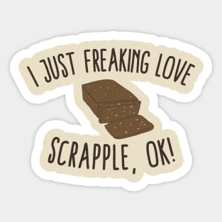 I Just Freaking Love Scrapple, Ok! Sticker